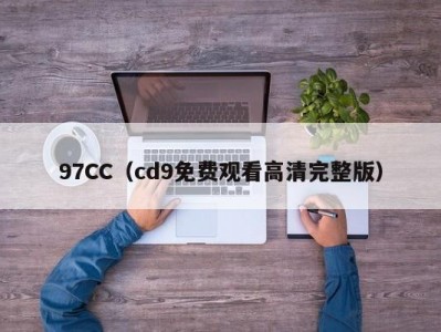 97CC（cd9免费观看高清完整版）