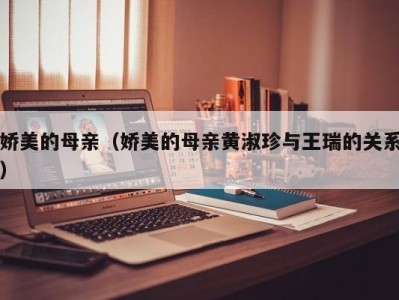 娇美的母亲（娇美的母亲黄淑珍与王瑞的关系）