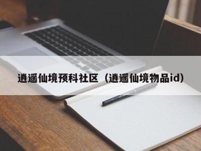 逍遥仙境预科社区（逍遥仙境物品id）