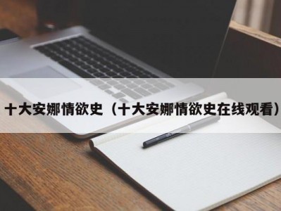 十大安娜情欲史（十大安娜情欲史在线观看）
