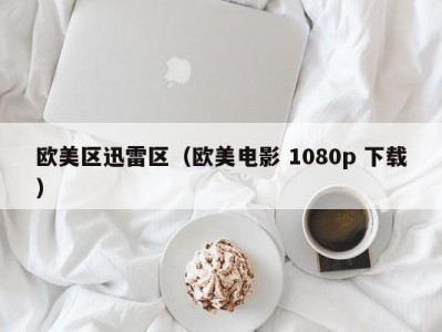 欧美区迅雷区（欧美电影 1080p 下载）
