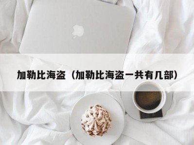 加勒比海盗（加勒比海盗一共有几部）