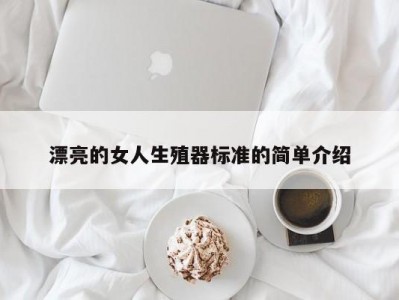 漂亮的女人生殖器标准的简单介绍