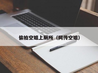 偷拍空姐上厕所（网传空姐）
