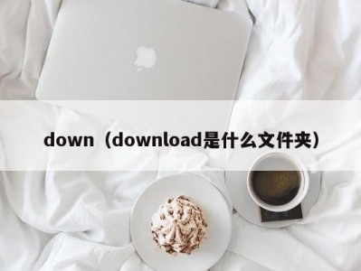down（download是什么文件夹）