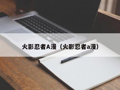 火影忍者A漫（火影忍者a漫）