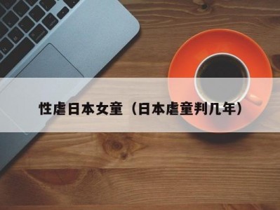 性虐日本女童（日本虐童判几年）