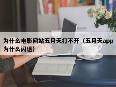 为什么电影网站五月天打不开（五月天app为什么闪退）