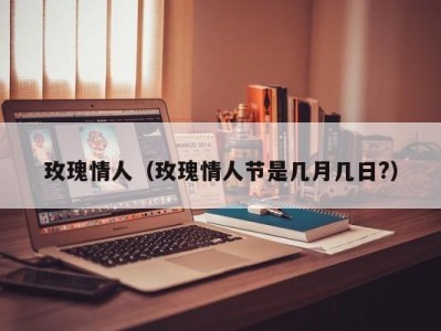 玫瑰情人（玫瑰情人节是几月几日?）