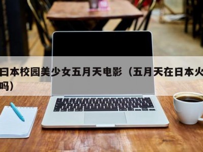 曰本校园美少女五月天电影（五月天在日本火吗）