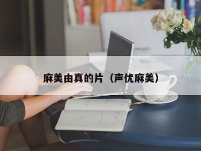 麻美由真的片（声优麻美）