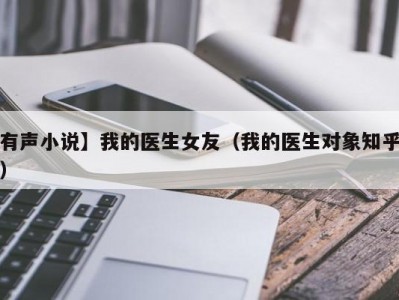 有声小说】我的医生女友（我的医生对象知乎）