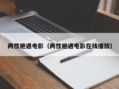 两性艳遇电影（两性艳遇电影在线播放）