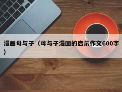 漫画母与子（母与子漫画的启示作文600字）