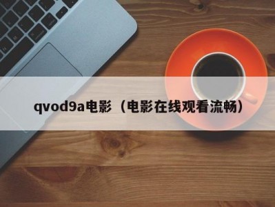 qvod9a电影（电影在线观看流畅）