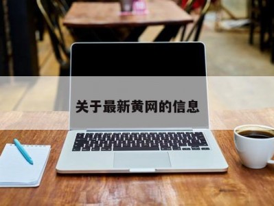关于最新黄网的信息