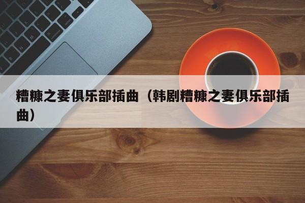糟糠之妻俱乐部插曲(韩剧糟糠之妻俱乐部插曲)