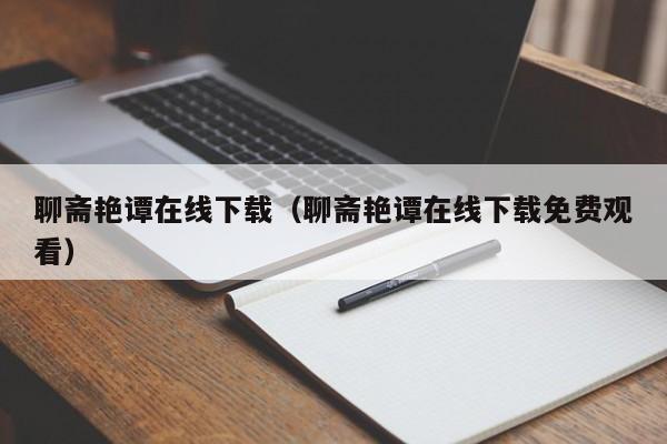 聊斋艳谭在线下载(聊斋艳谭在线下载免费观看)
