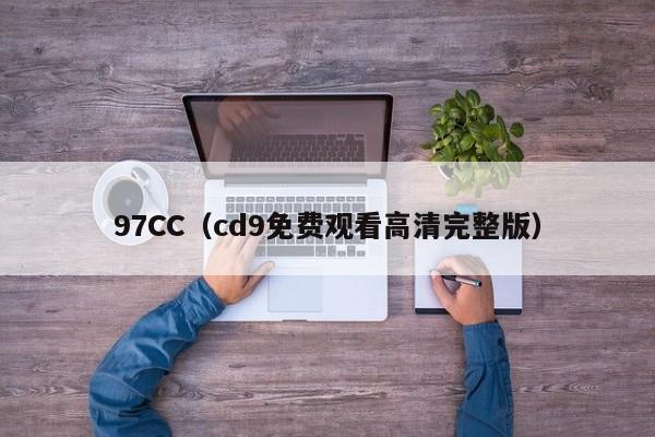 97CC(cd9免费观看高清完整版)