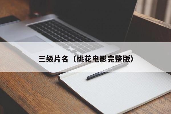 三级片名(桃花电影完整版)