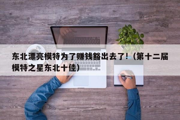 东北漂亮模特为了赚钱豁出去了!(第十二届模特之星东北十佳)