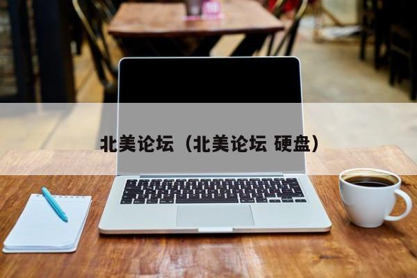 北美论坛(北美论坛 硬盘)