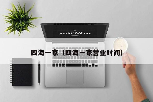 四海一家(四海一家营业时间)