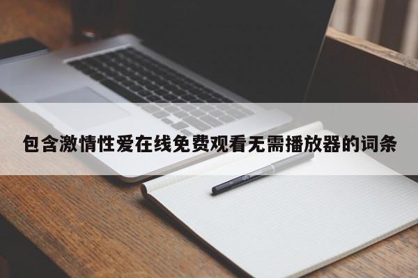 包含激情性爱在线免费观看无需播放器的词条