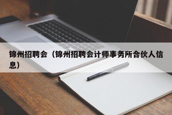 锦州招聘会(锦州招聘会计师事务所合伙人信息)