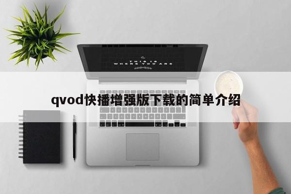 qvod快播增强版下载的简单介绍