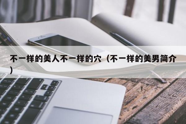 不一样的美人不一样的穴(不一样的美男简介)