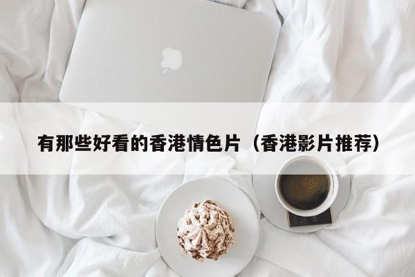 有那些好看的香港情色片(香港影片推荐)