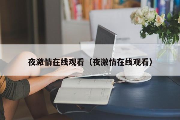 夜激情在线观看(夜激情在线观看)
