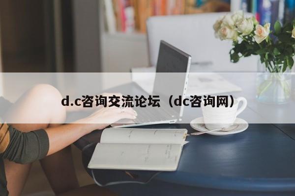 d.c咨询交流论坛(dc咨询网)