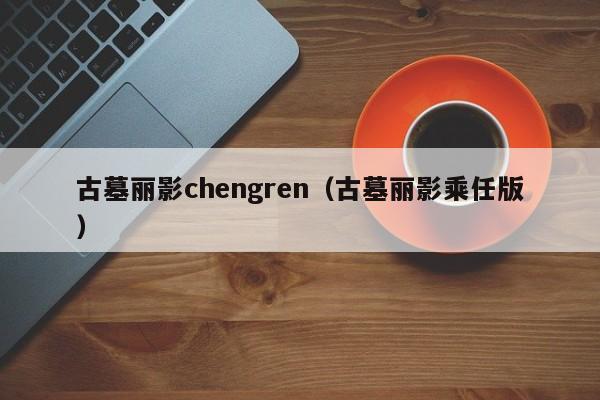 古墓丽影chengren(古墓丽影乘任版)