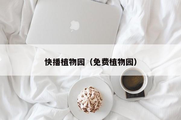 快播植物园(免费植物园)