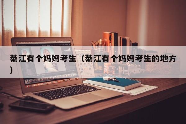綦江有个妈妈考生(綦江有个妈妈考生的地方)
