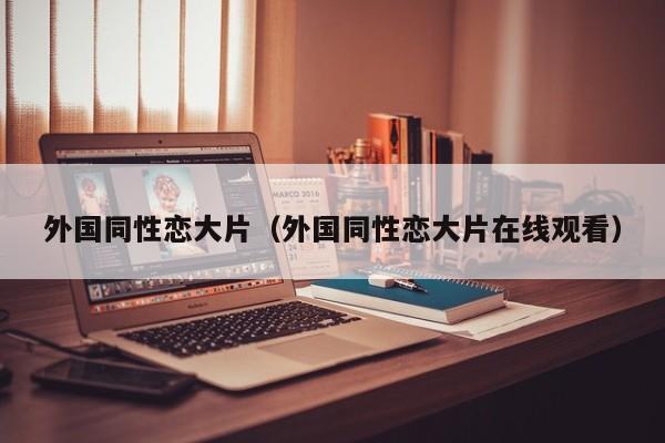 外国同性恋大片(外国同性恋大片在线观看)