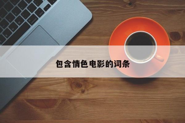 包含情色电影的词条