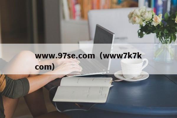 www.97se.com(www7k7kcom)